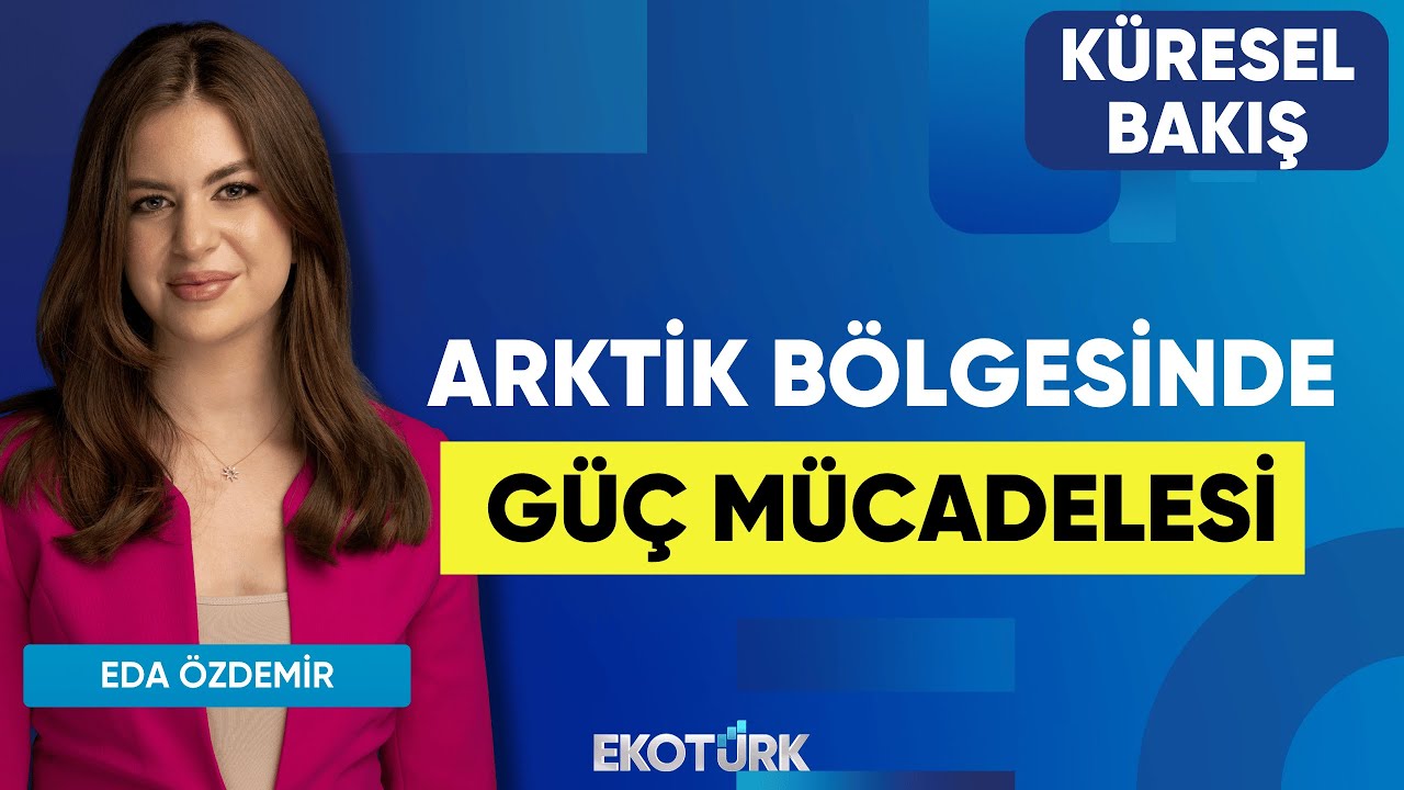 Arktik Bölgesinde Güç Mücadelesi | Küresel Bakış | Prof. Ulrich Brückner | Eda Özdemir