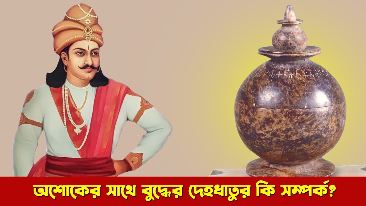 সম্রাট অশোকের সাথে বুদ্ধের দেহধাতুর কি সম্পর্ক? || পর্ব-৪
