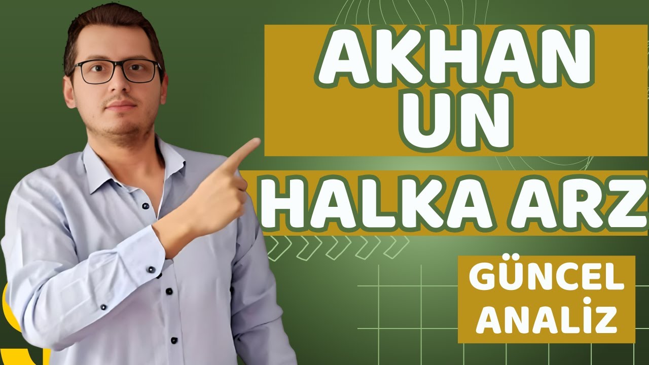 AKHAN UN HALKA ARZ | AKHAN UN FABRİKALARI HALKA ARZ |YENİ HALKA ARZ | BORSA İSTANBUL | BİST