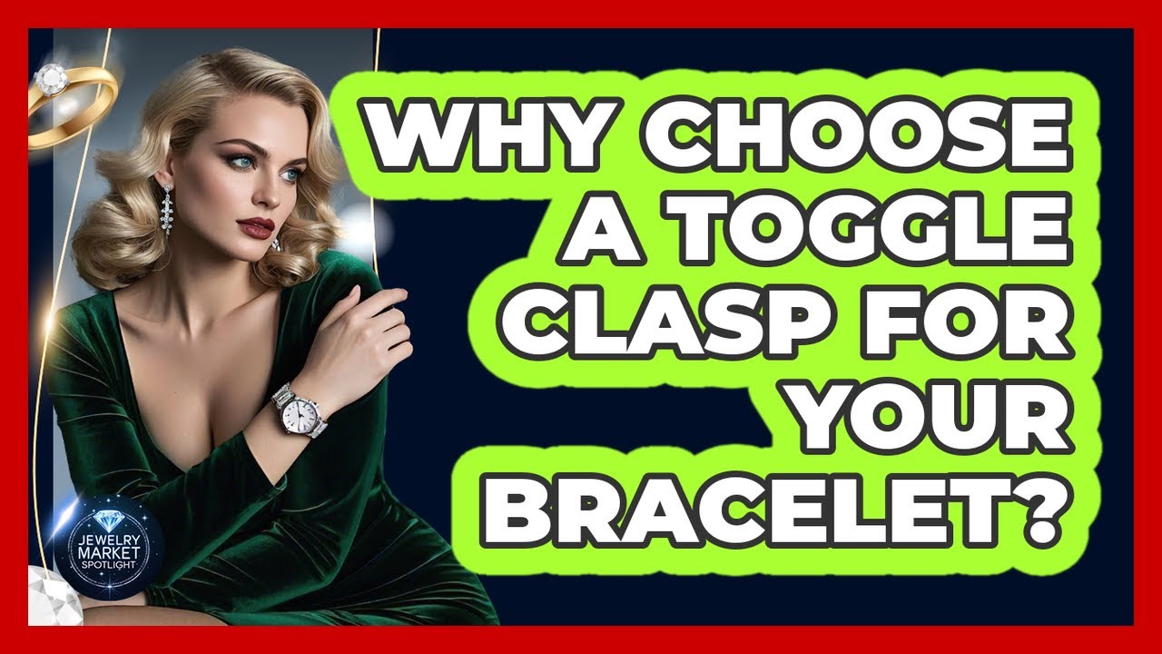 Why Choose A Toggle Clasp For Your Bracelet? - Jewelry Market Spotlight