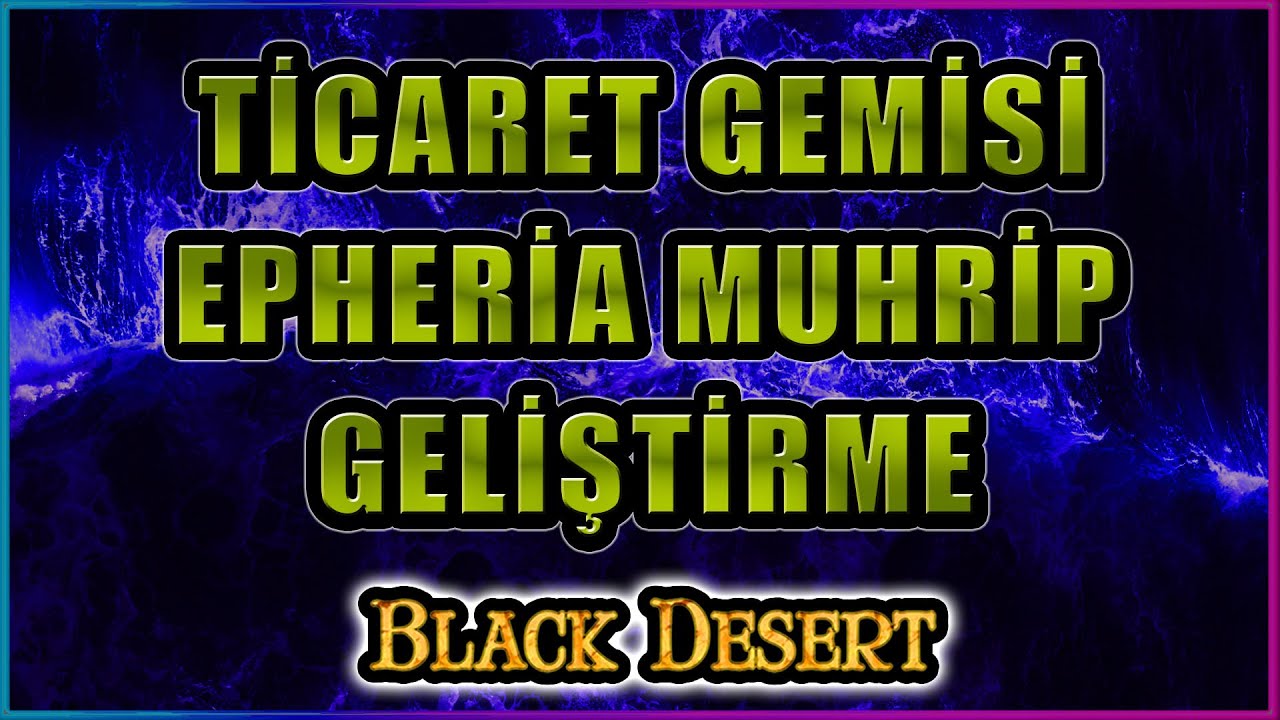 Black Desert - Epheria Ticaret Gemisi - Epheria Muhrip Nasıl Geliştirilir ? Malzemeler ? Rehber BDO