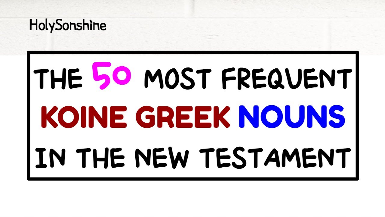 The 50 Most Frequent Koine Greek Nouns in the New Testament @HolySunshine