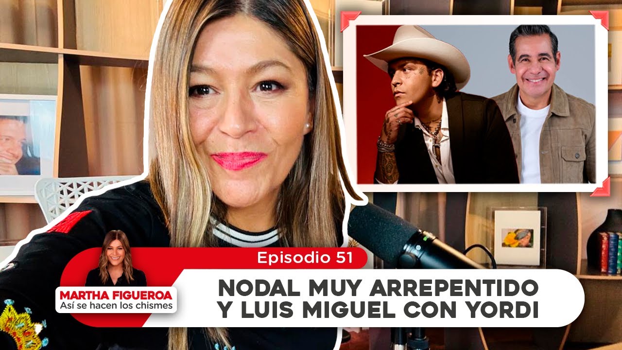 Episodio 51 | Martha Figueroa: Nodal muy arrepentido y Luis Miguel con Yordi