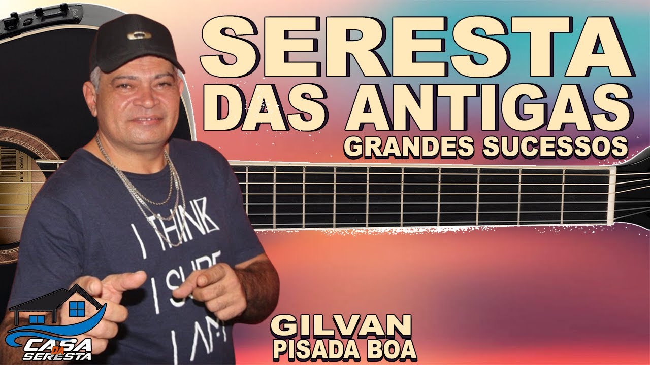 GILVAN PISADA BOA - SERESTA DAS ANTIGAS  - GRANDES SUCESSOS DA SERESTA - O MELHOR DA SERESTA