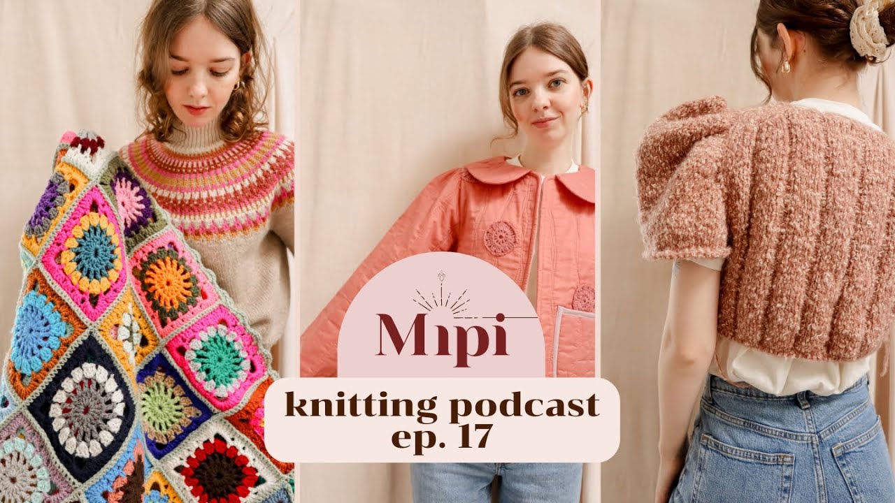 Подкаст Mipi Knitting, выпуск 17 | Кардиганы, весеннее шитье и вязание крючком!