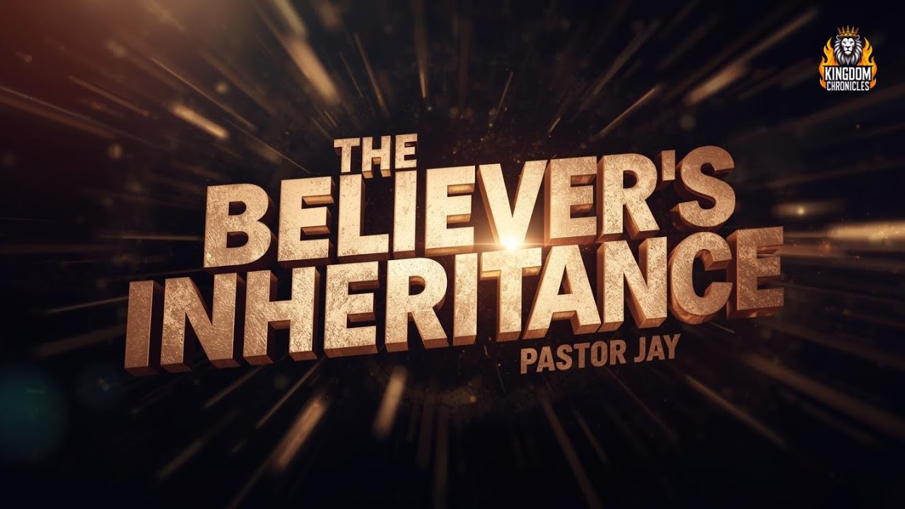 The Believer’s Inheritance - Kingdom Chronicles