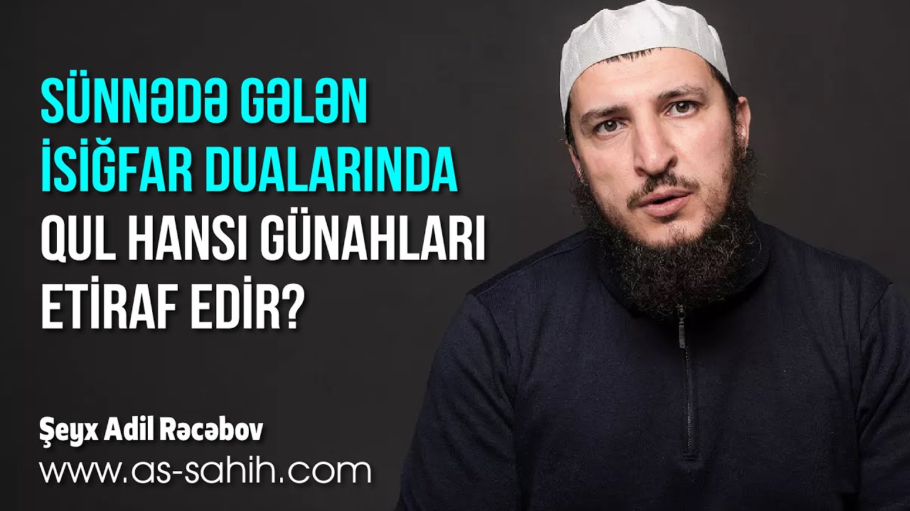 S&uuml;nnədə gələn isiğfar dualarında qul hansı g&uuml;nahları etiraf edir? \ Şeyx Adil