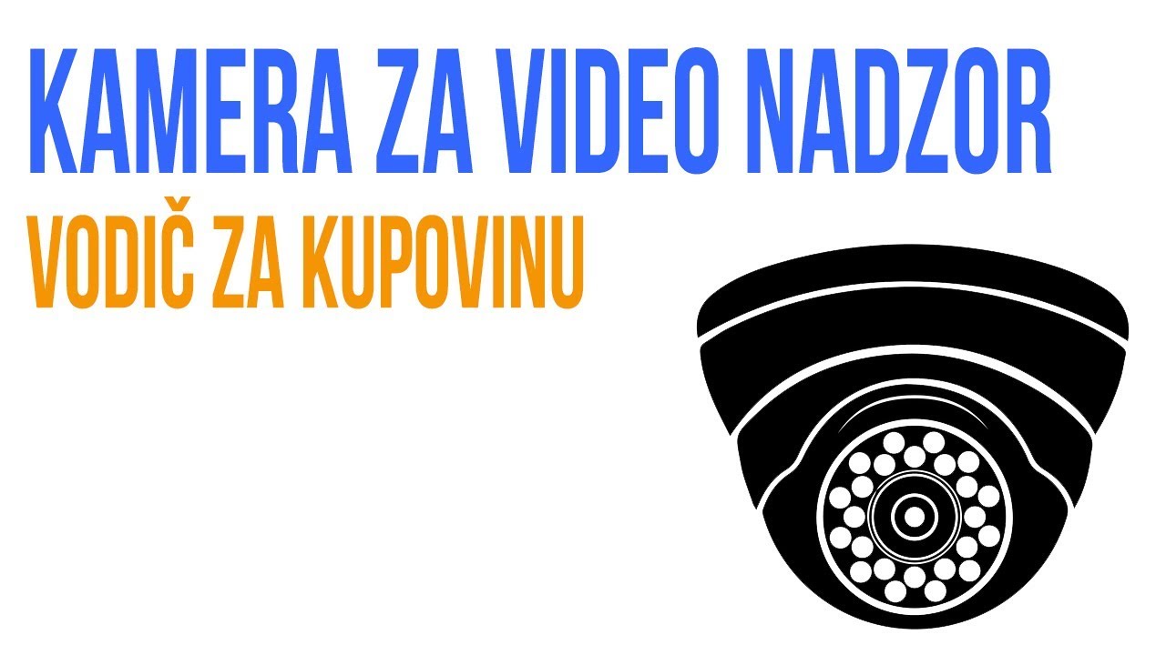 Kamera za video nadzor - vodič za kupovinu