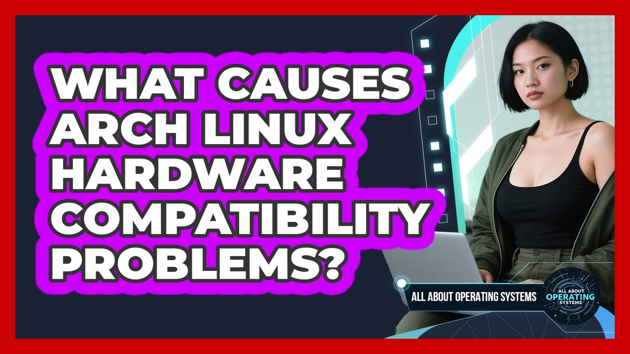 What Causes Arch Linux Hardware Compatibility Problems? - All About Operating Systems