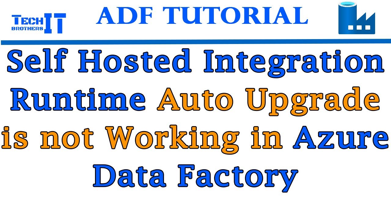 Self Hosted Integration Runtime Auto Upgrade is not Working in Azure Data Factory Tutorial 2021