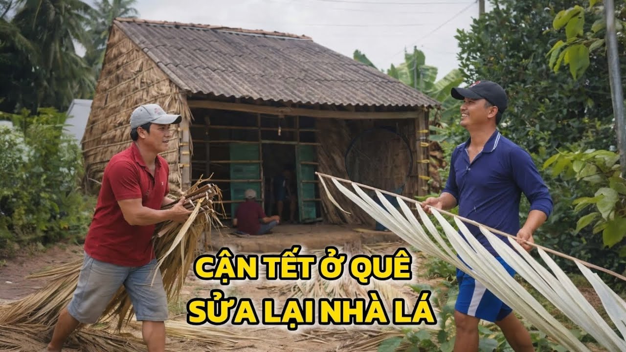 Cận Tết Ở Làng Quê – Sửa Lại Căn Nhà Lá Xưa