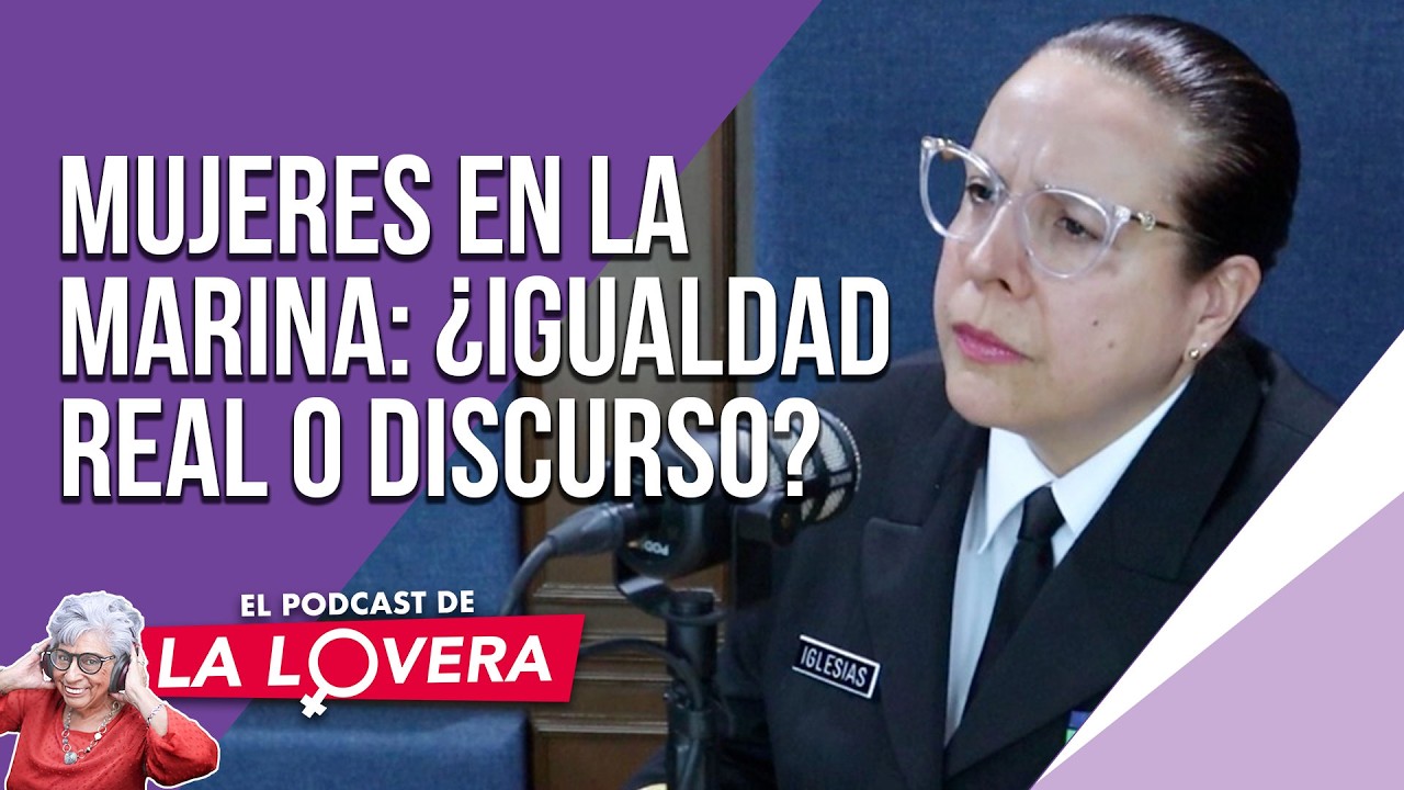 Mujeres en la Marina: ¿igualdad real o discurso? | El Podcast de la Lovera
