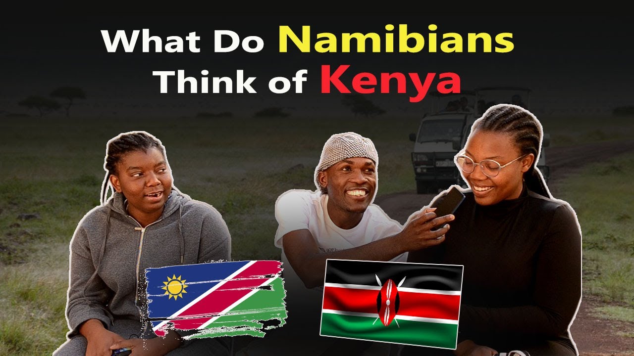 What Do Namibians 🇳🇦 Thinks of Kenyans 🇰🇪