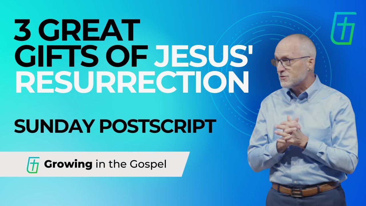3 Great Gifts of Jesus’ Resurrection  |  Sunday Postscript  |  Cary Schmidt