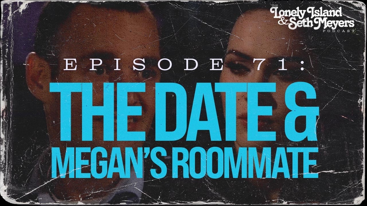 The Date & Megan's Roommate | The Lonely Island and Seth Meyers Podcast Episode 71