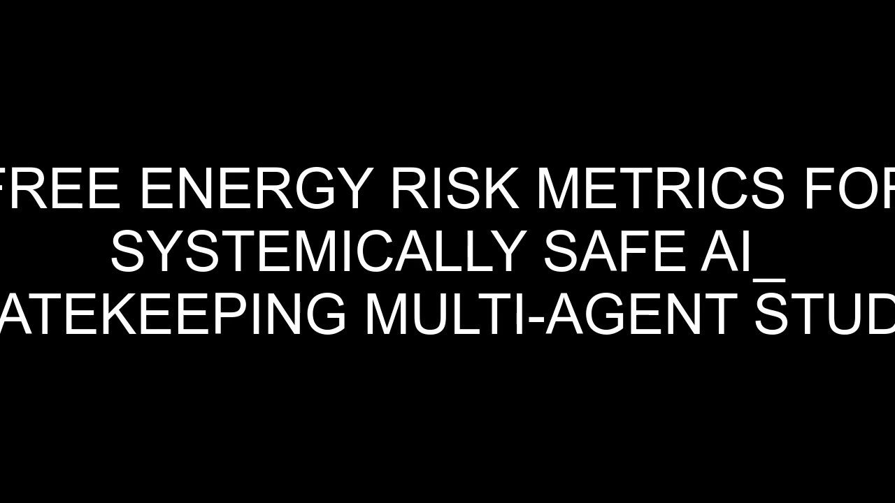 FREE ENERGY RISK METRICS FOR SYSTEMICALLY SAFE AI  GATEKEEPING MULTI AGENT STUDY