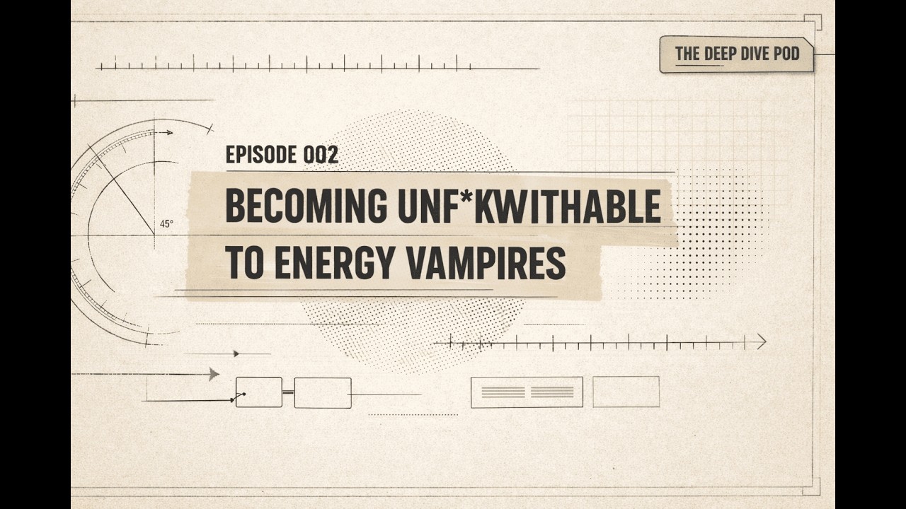 Becoming Unf*ckwithable to Energy Vampires | The Deep Dive Pod Ep. 002