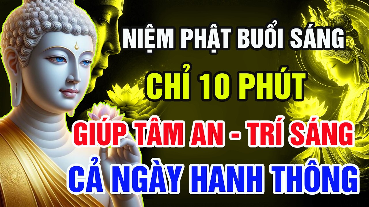 Phật Dạy Niệm Phật Buổi Sáng – Chỉ 10 Phút Mỗi Ngày Giúp Tâm An, Trí Sáng, Cả Ngày Hanh Thông