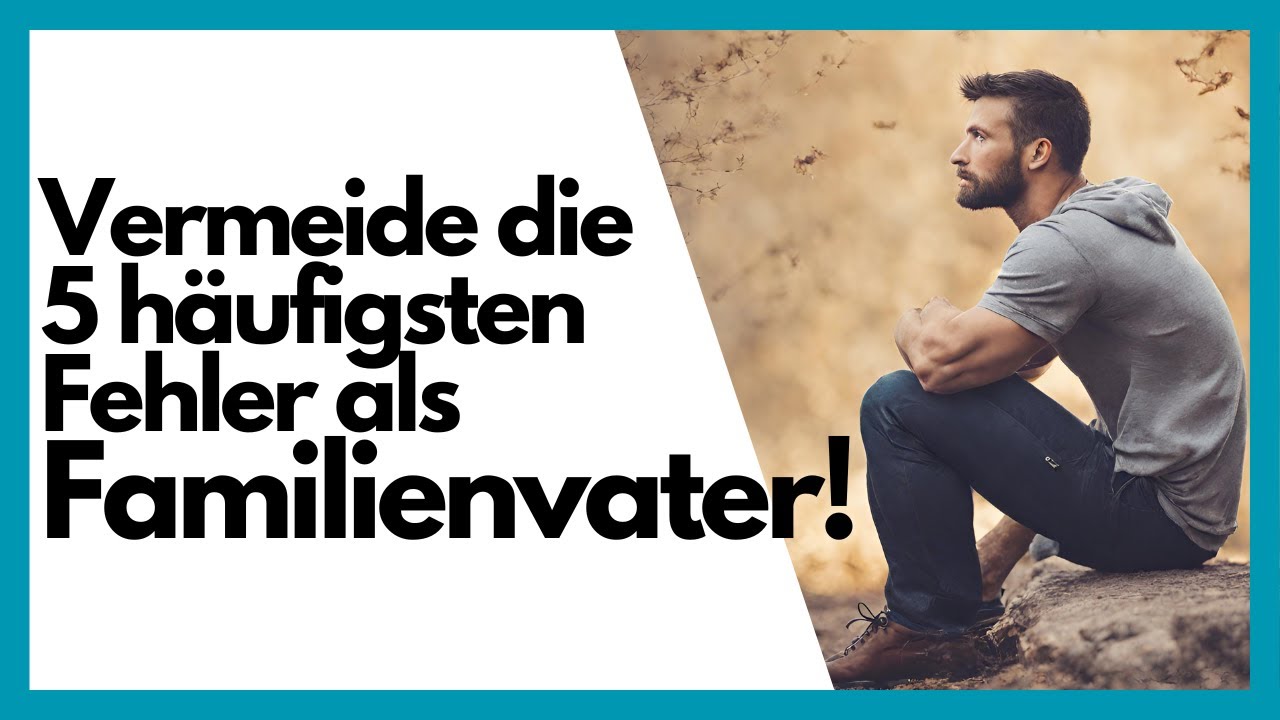 Die 5 größten Fehler die Väter machen können!