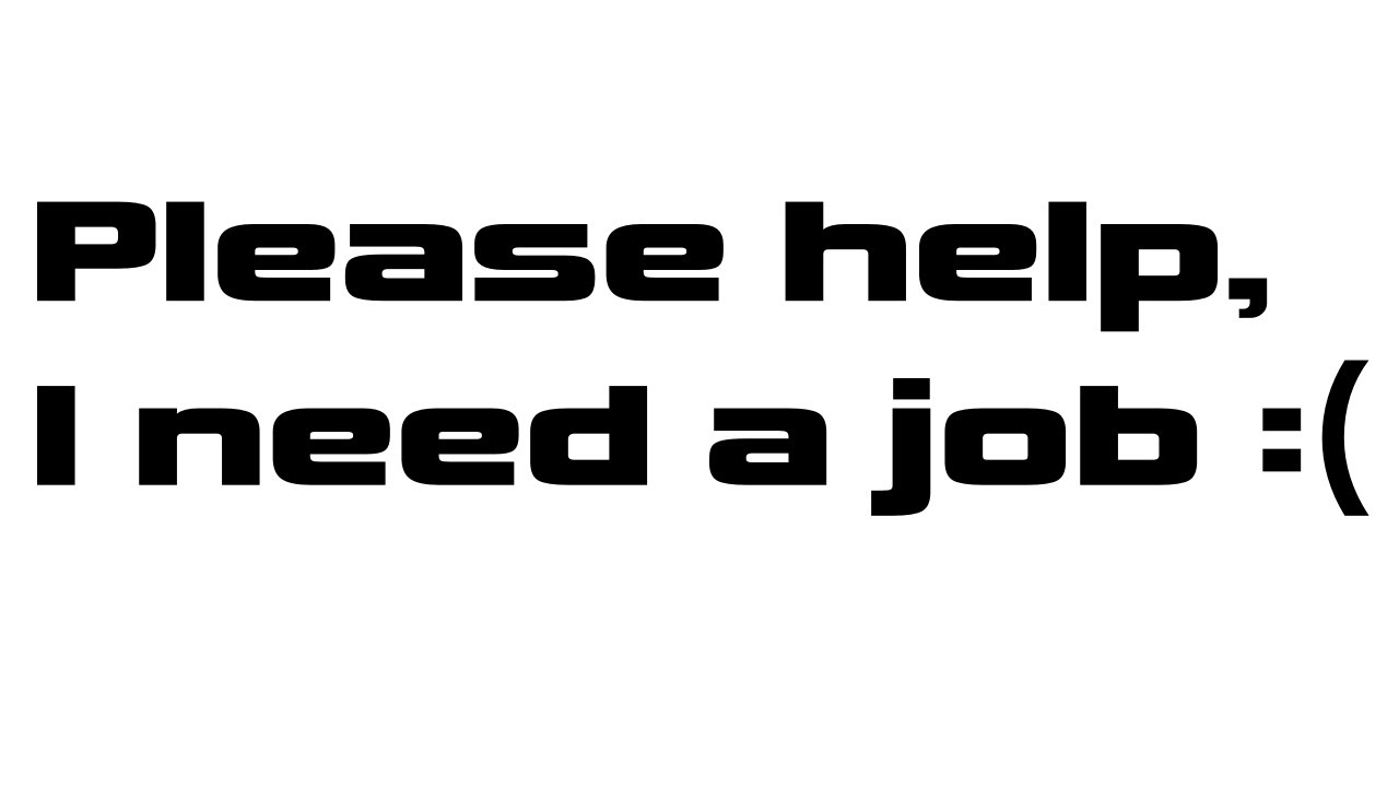 Hey, I need a job.