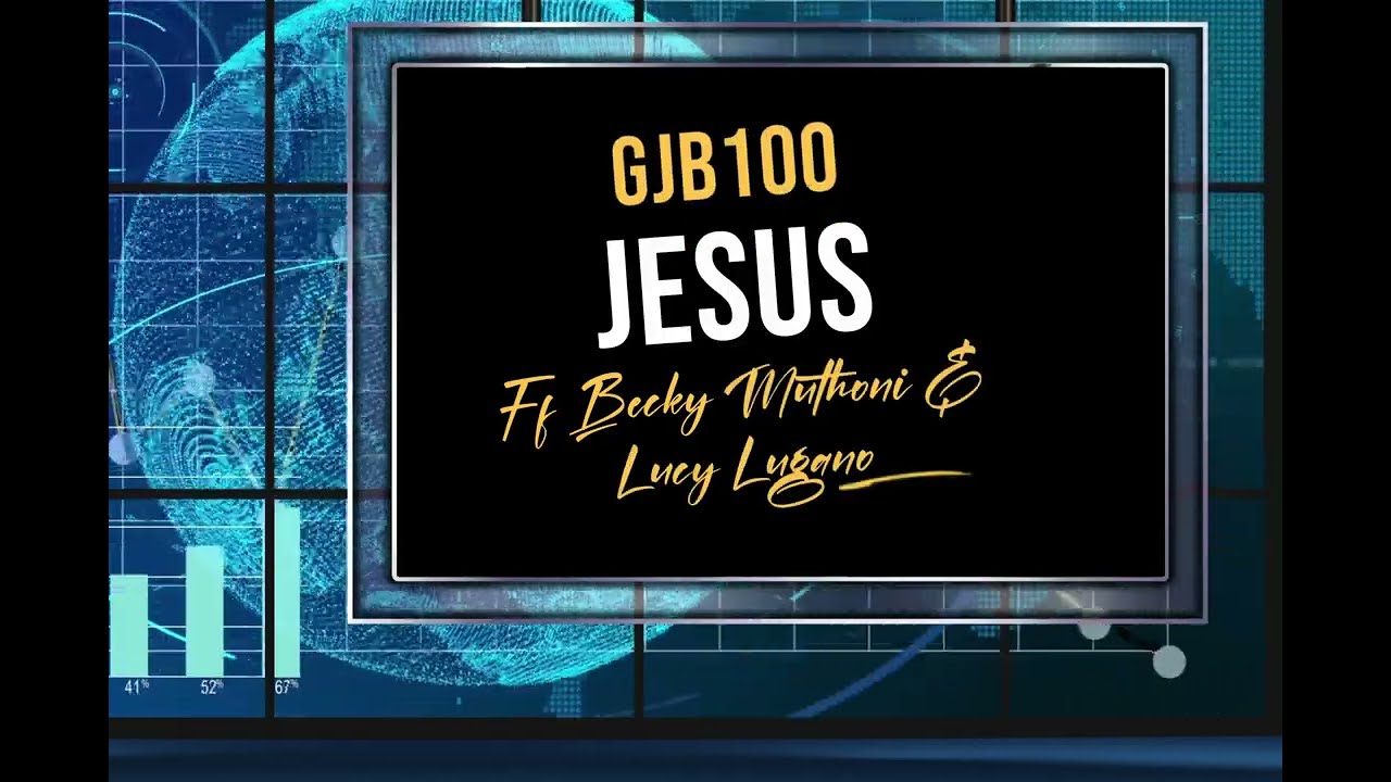 GJB100 - JESUS ft Becky Muthoni x Lucy Lugano