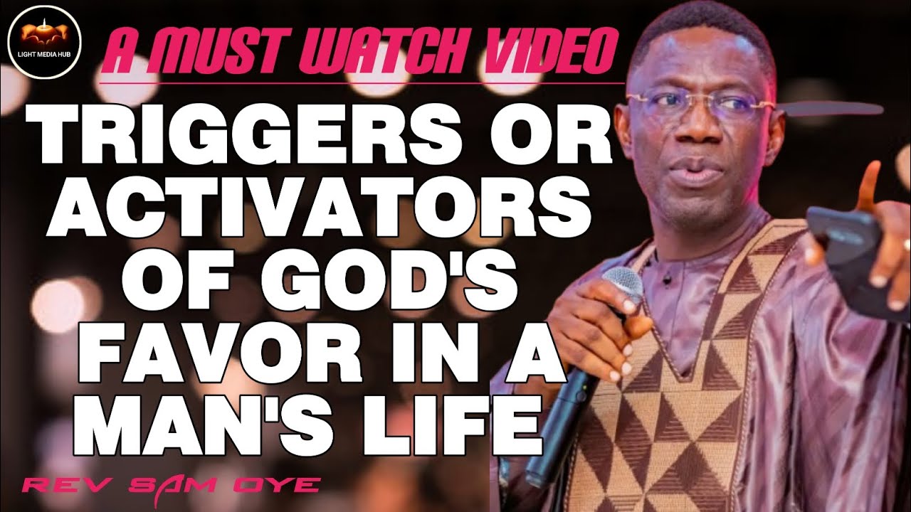 THE TRIGGERS OR ACTIVATORS OF GOD'S FAVOR IN A MAN'S LIFE/REV SAM OYE 