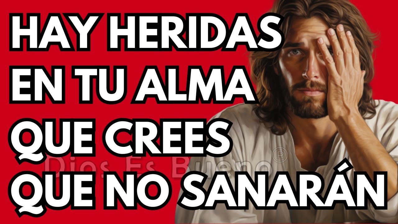 Hay heridas en tu alma, que crees que no sanarán | Dios Es Bueno