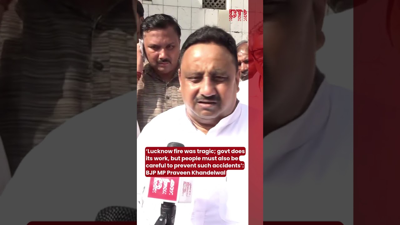 &lsquo;Lucknow fire was tragic; people must be careful to prevent such accidents&rsquo;: Praveen Khandelwal