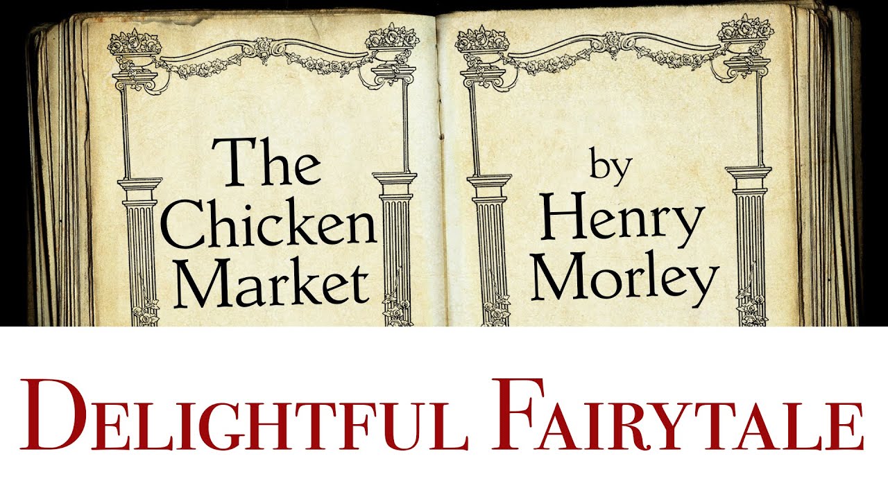 The delightful fairytale of The Chicken Market by Henry Morley
