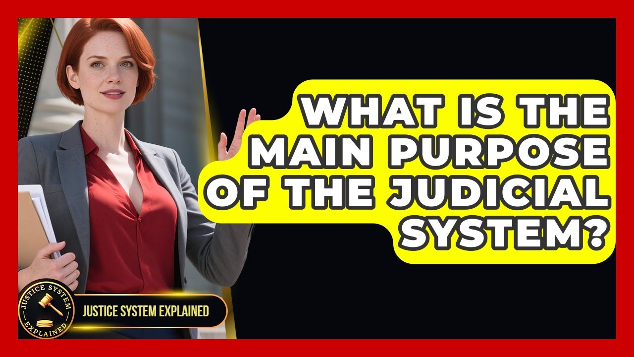 What Is the Main Purpose of the Judicial System? - Justice System Explained