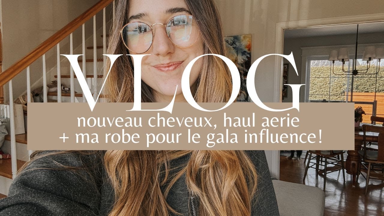 nouveau cheveux, haul aerie + ma robe pour le gala influence! | vlog du 25 avril 2024