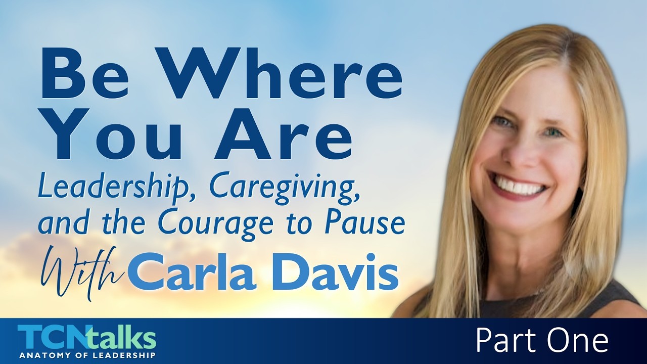 Be Where You Are: Leadership, Caregiving, and the Courage to Pause with Carla Davis | Part One