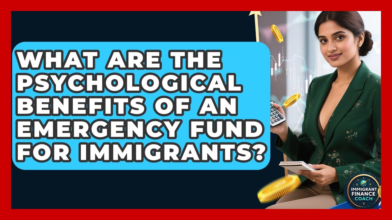 What Are The Psychological Benefits Of An Emergency Fund For Immigrants? - Immigrant Finance Coach