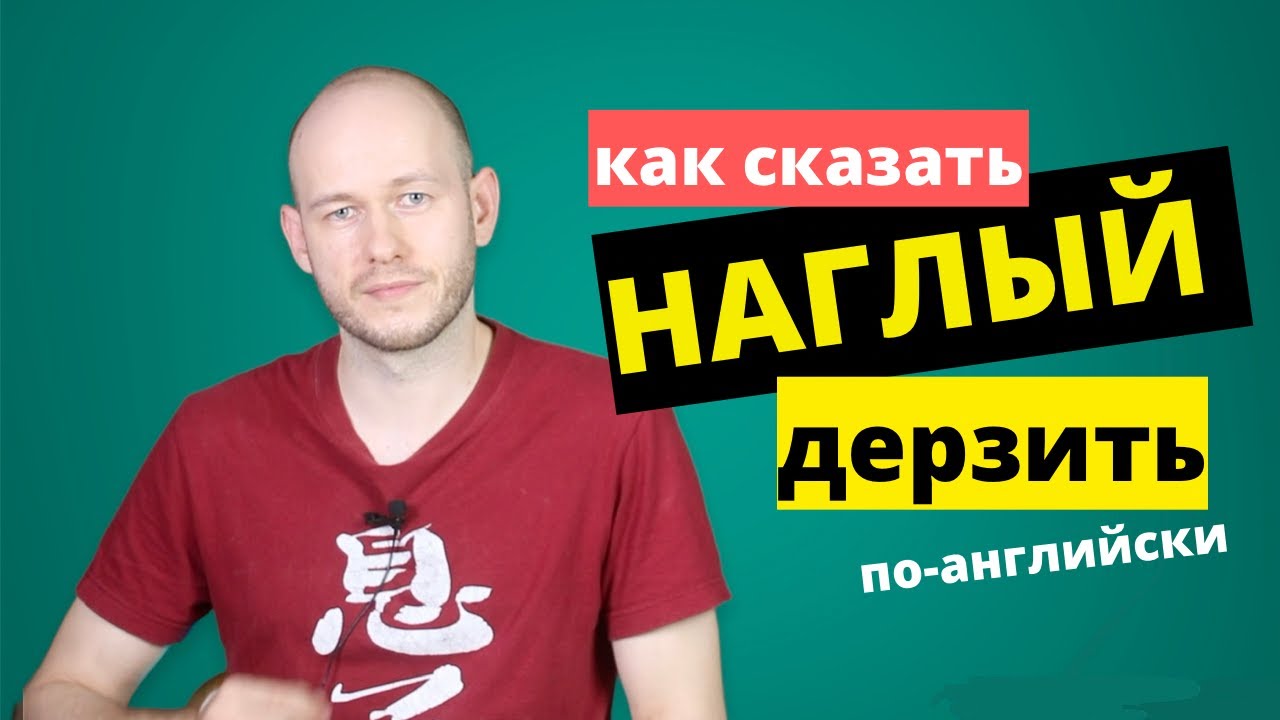 КАК СКАЗАТЬ ‘НАГЛЫЙ’ по-английски