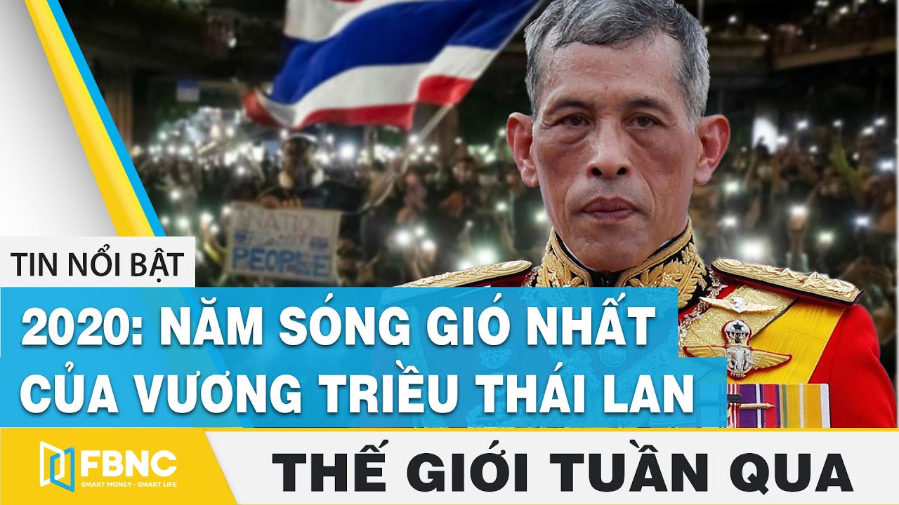 2020, năm s&oacute;ng gi&oacute; nhất của vương triều Th&aacute;i Lan | Tin thế giới nổi bật trong tuần | FBNC