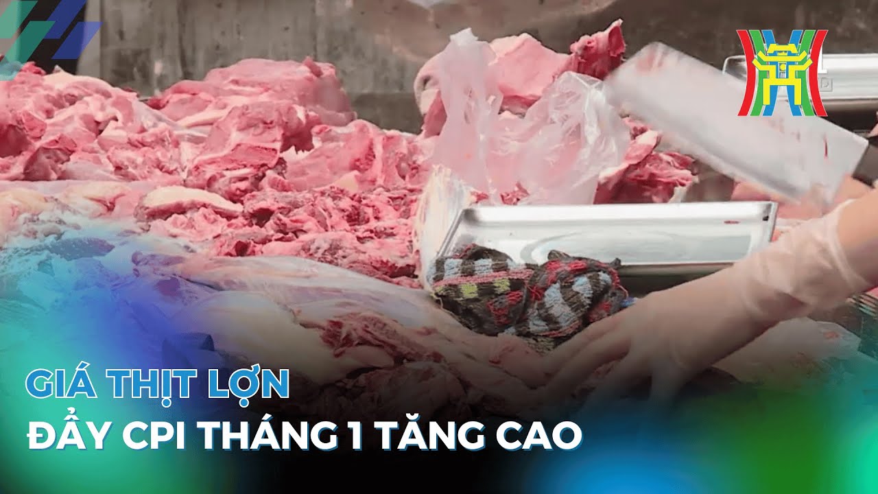 Giá thịt lớn đẩy CPI tháng 1 tăng cao | Tin tức