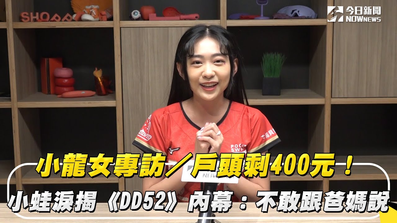 小龍女專訪／戶頭剩400元！小蛙淚揭《DD52》內幕：不敢跟爸媽說｜NOWnews