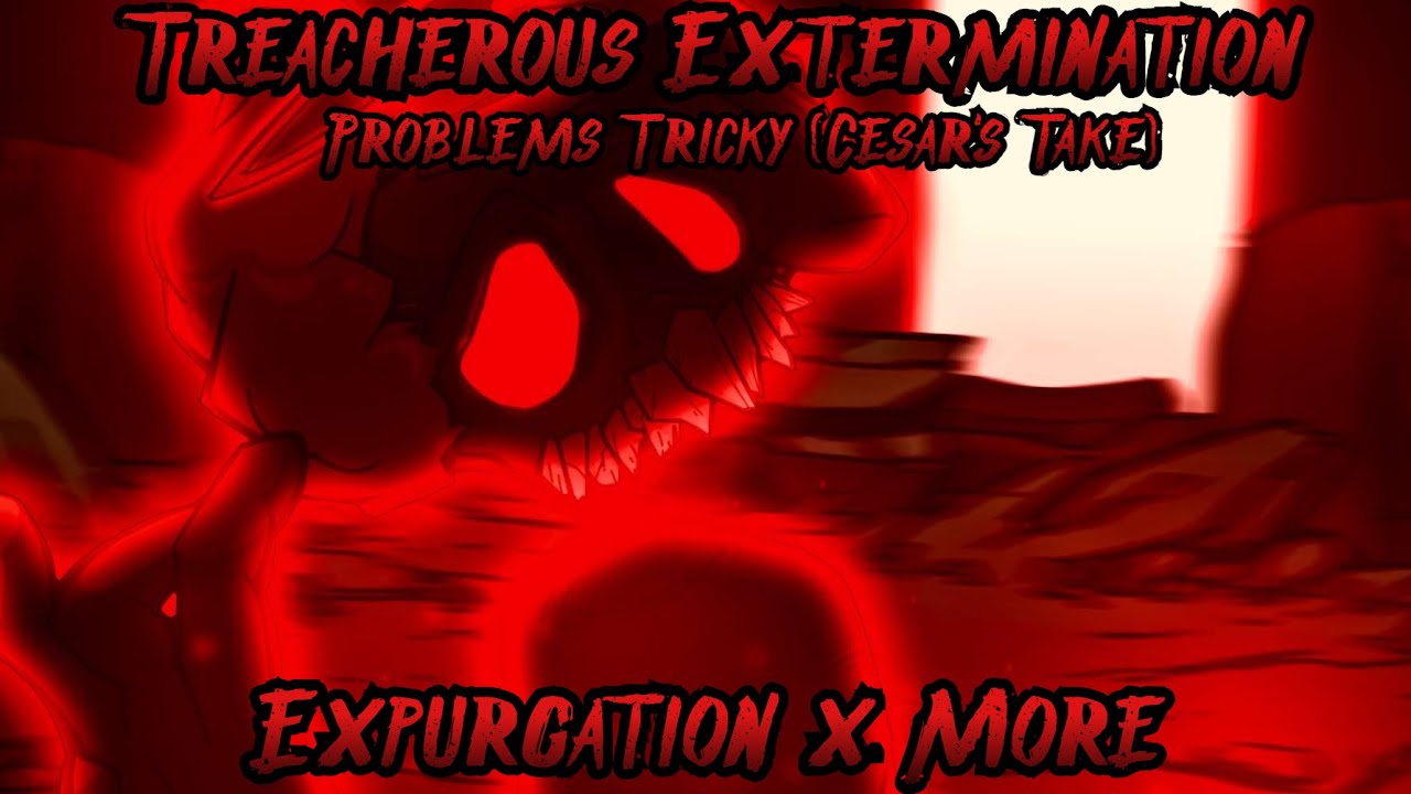 [FNF Mega Mix] Treacherous Extermination | Problems Tricky (My Version). Expurgation x More