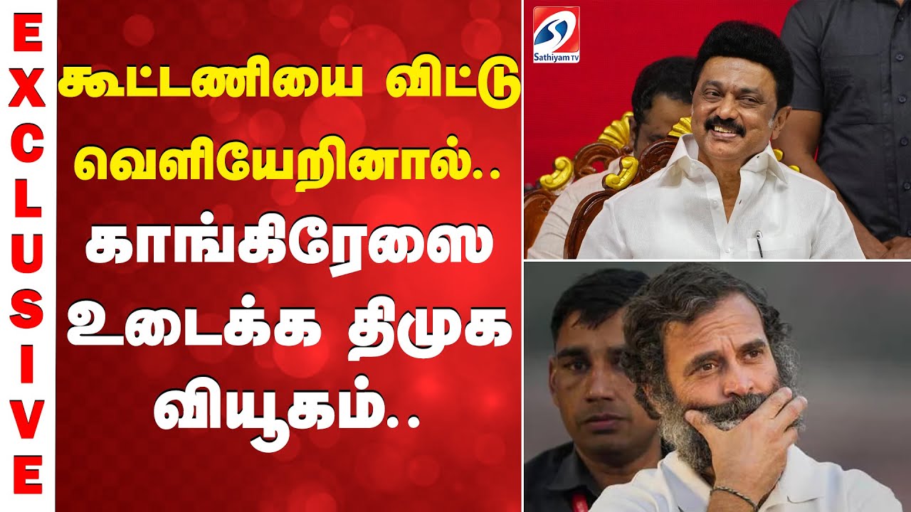 Congress | கூட்டணியை விட்டு வெளியேறினால் காங்கிரேஸை உடைக்க திமுக வியூகம்..