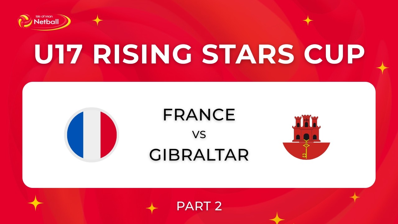 France vs Gibraltar (Part 2) | U17 Rising Stars Cup 2026 | International Netball