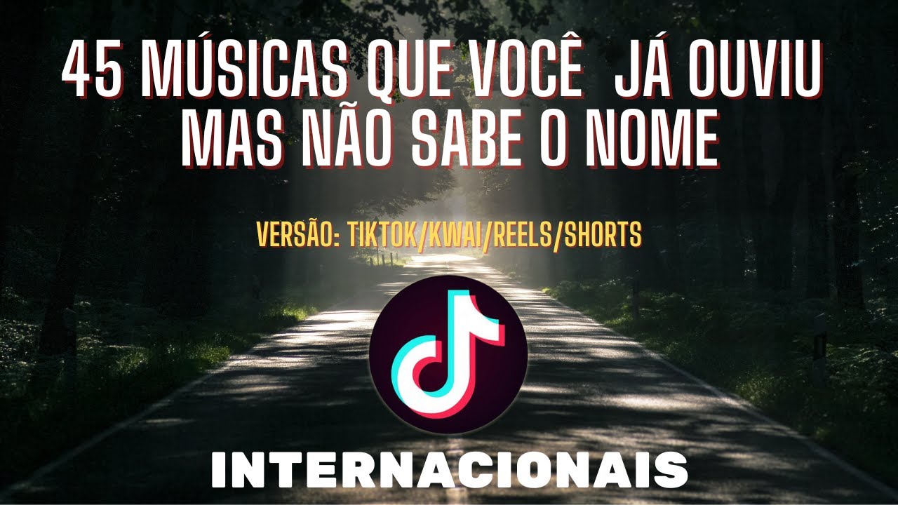 45 MÚSICAS QUE VOCÊ QUE VOCÊ JÁ OUVIU MAS NÃO SABE O NOME DO TIKTOK Kwai Reels   Internacionais 2022
