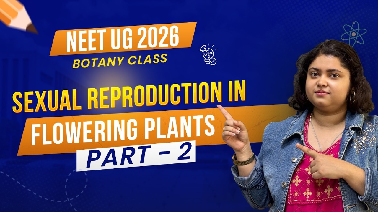Sexual Reproduction in Flowering Plants Part 2 | NEET 2026 Botany Class | NCERT Based