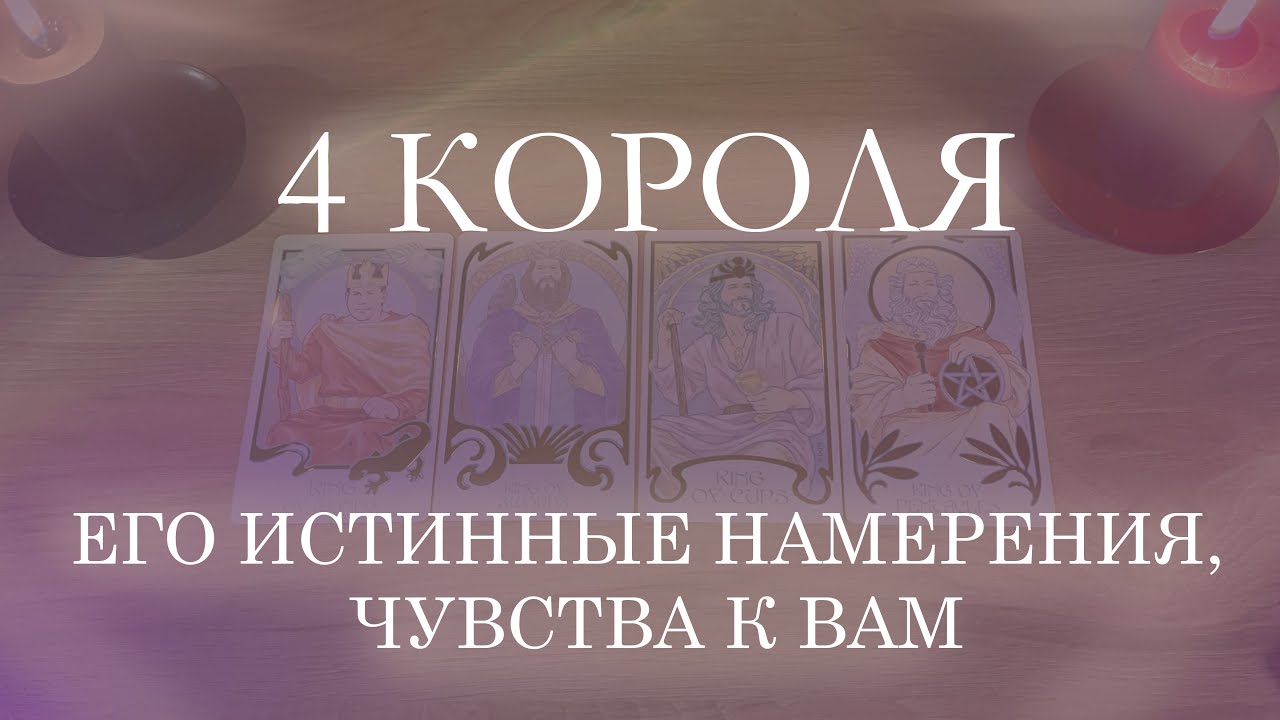 4 КОРОЛЯ: ЕГО ИСТИННЫЕ НАМЕРЕНИЯ, ЧУВСТВА К ВАМ (ЕСТЬ|НЕТ ОБЩЕНИЯ)