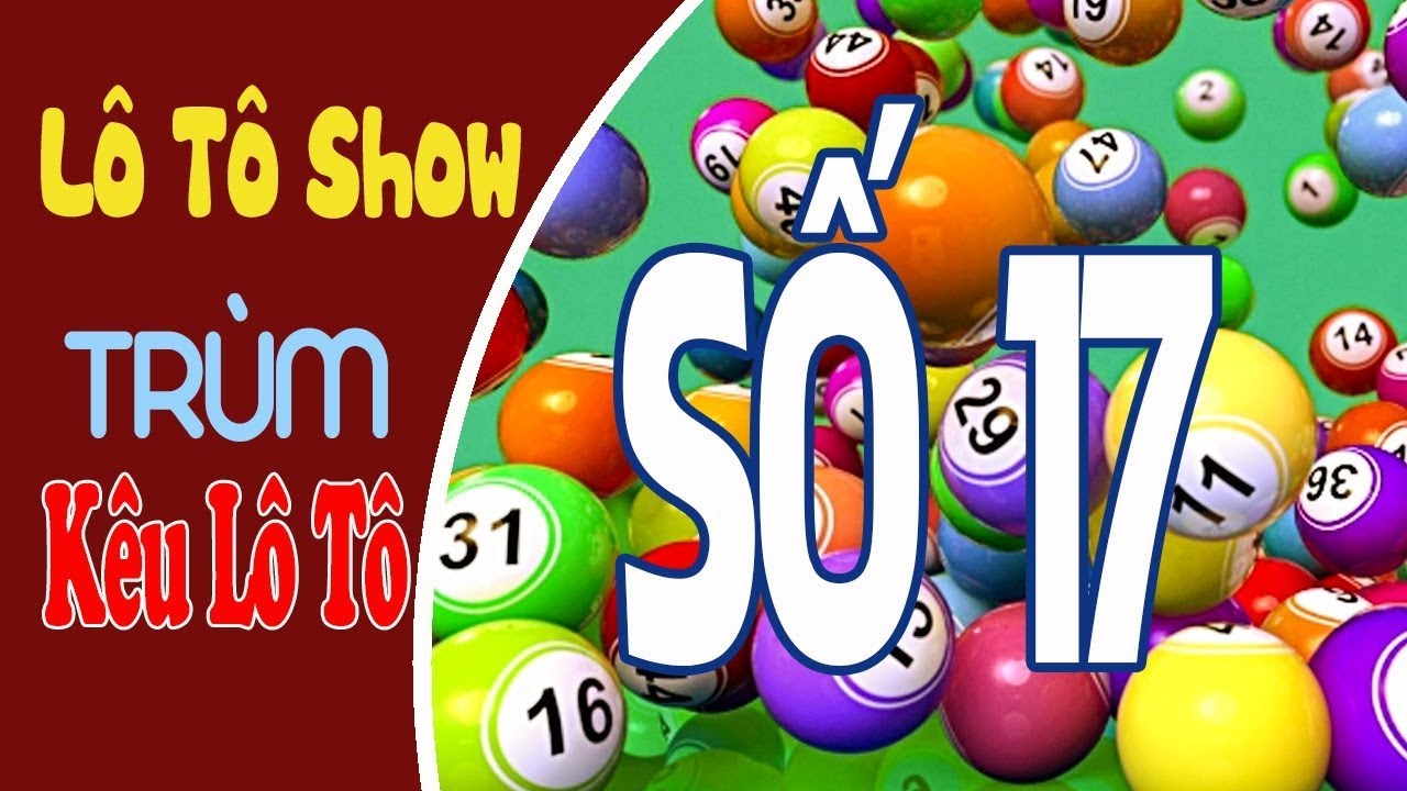 L&ocirc; T&ocirc; Show &ndash; Tr&ugrave;m K&ecirc;u L&ocirc; T&ocirc; Con Số 17 &ndash; LoTo Show