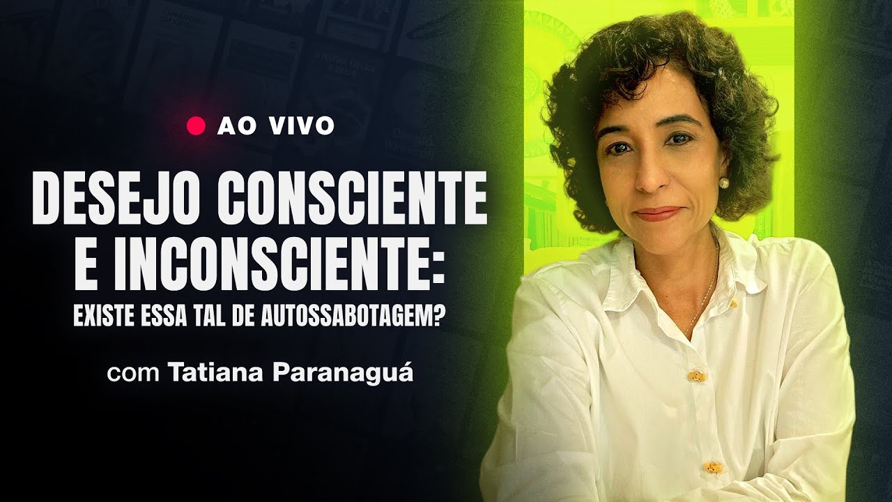 [AO VIVO] Desejo consciente e inconsciente - Live com Tatiana Paranaguá