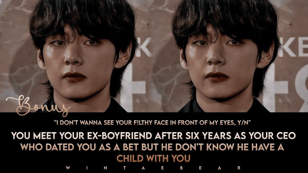 Bonus: You Meet Your Ex After Six Years Who Dated You As A Bet Don't Know He Have A- #taehyungff