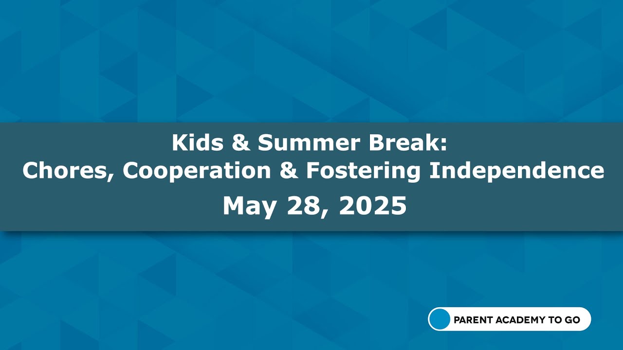 Parent Academy To Go: Kids & Summer Break Chores, Cooperation & Fostering Independence