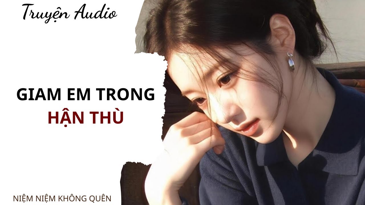 TRUYỆN AUDIO | Giam em trong hận thù | Niệm Niệm Không Quên