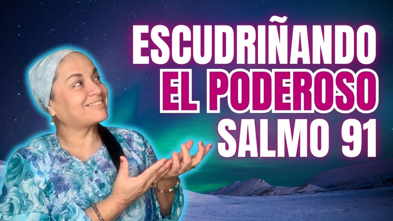 ESCUDRIÑANDO EL PODEROSO SALMO 91 | Tu Palabra es mi Alimento