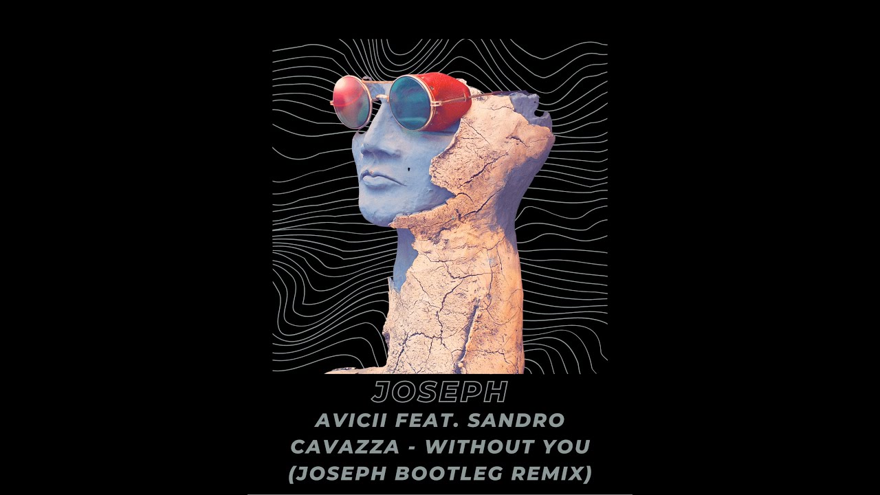 Avicii feat. Sandro Cavazza - Without You (Joseph Bootleg Remix)
